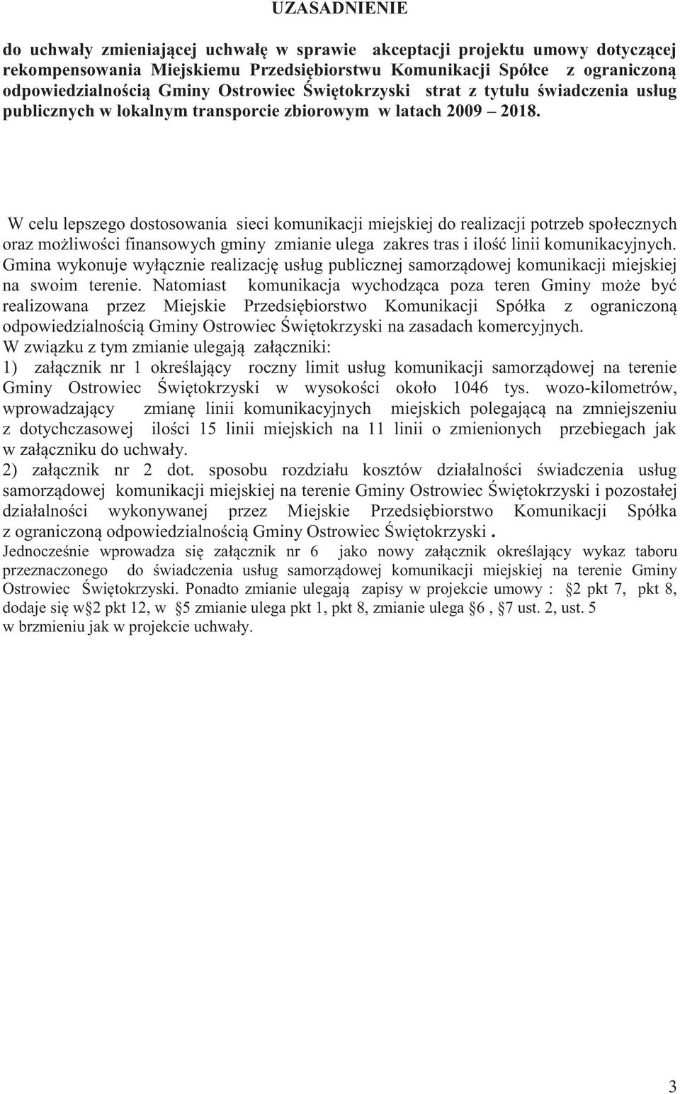 W celu lepszego dostosowania sieci komunikacji miejskiej do realizacji potrzeb społecznych oraz możliwości finansowych gminy zmianie ulega zakres tras i ilość linii komunikacyjnych.