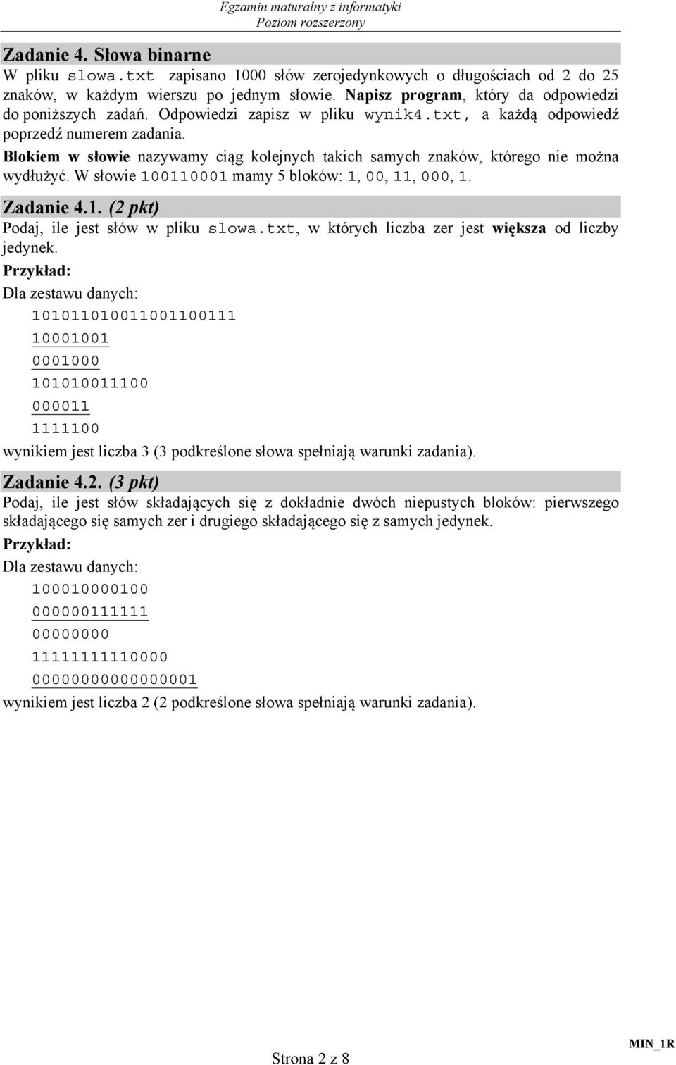 Blokiem w słowie nazywamy ciąg kolejnych takich samych znaków, którego nie można wydłużyć. W słowie 100110001 mamy 5 bloków: 1, 00, 11, 000, 1. Zadanie 4.1. (2 pkt) Podaj, ile jest słów w pliku slowa.