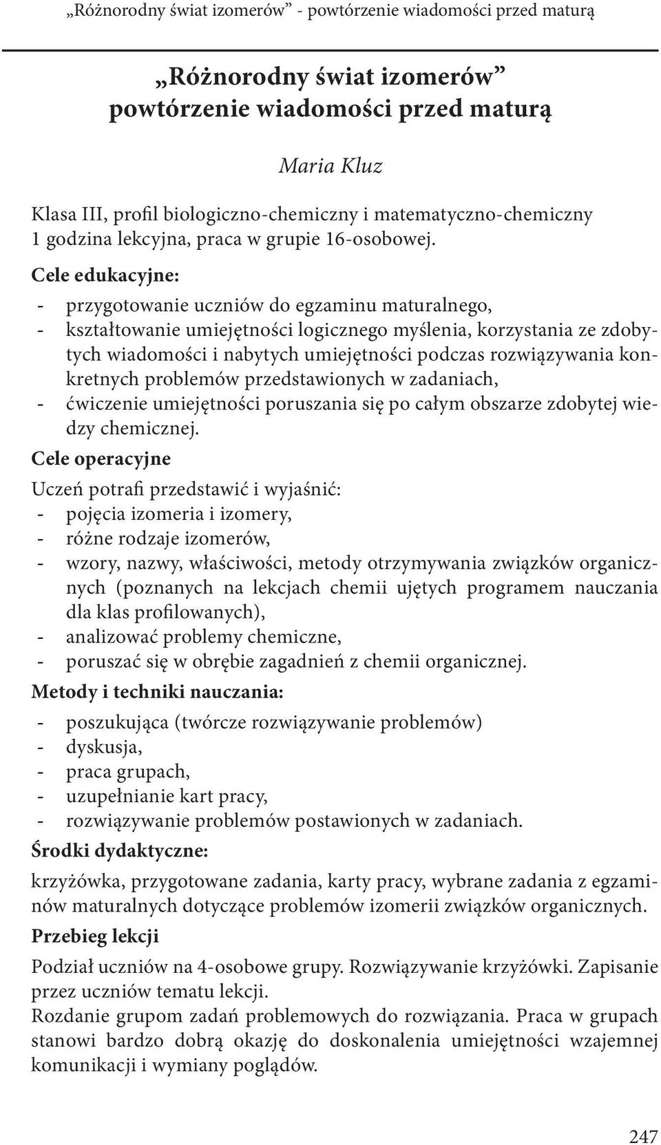 konkretnych problemów przedstawionych w zadaniach, ćwiczenie umiejętności poruszania się po całym obszarze zdobytej wiedzy chemicznej.