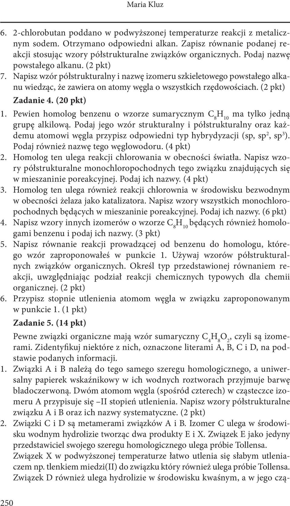 Napisz wzór półstrukturalny i nazwę izomeru szkieletowego powstałego alkanu wiedząc, że zawiera on atomy węgla o wszystkich rzędowościach. (2 pkt) Zadanie 4. (20 pkt) 1.