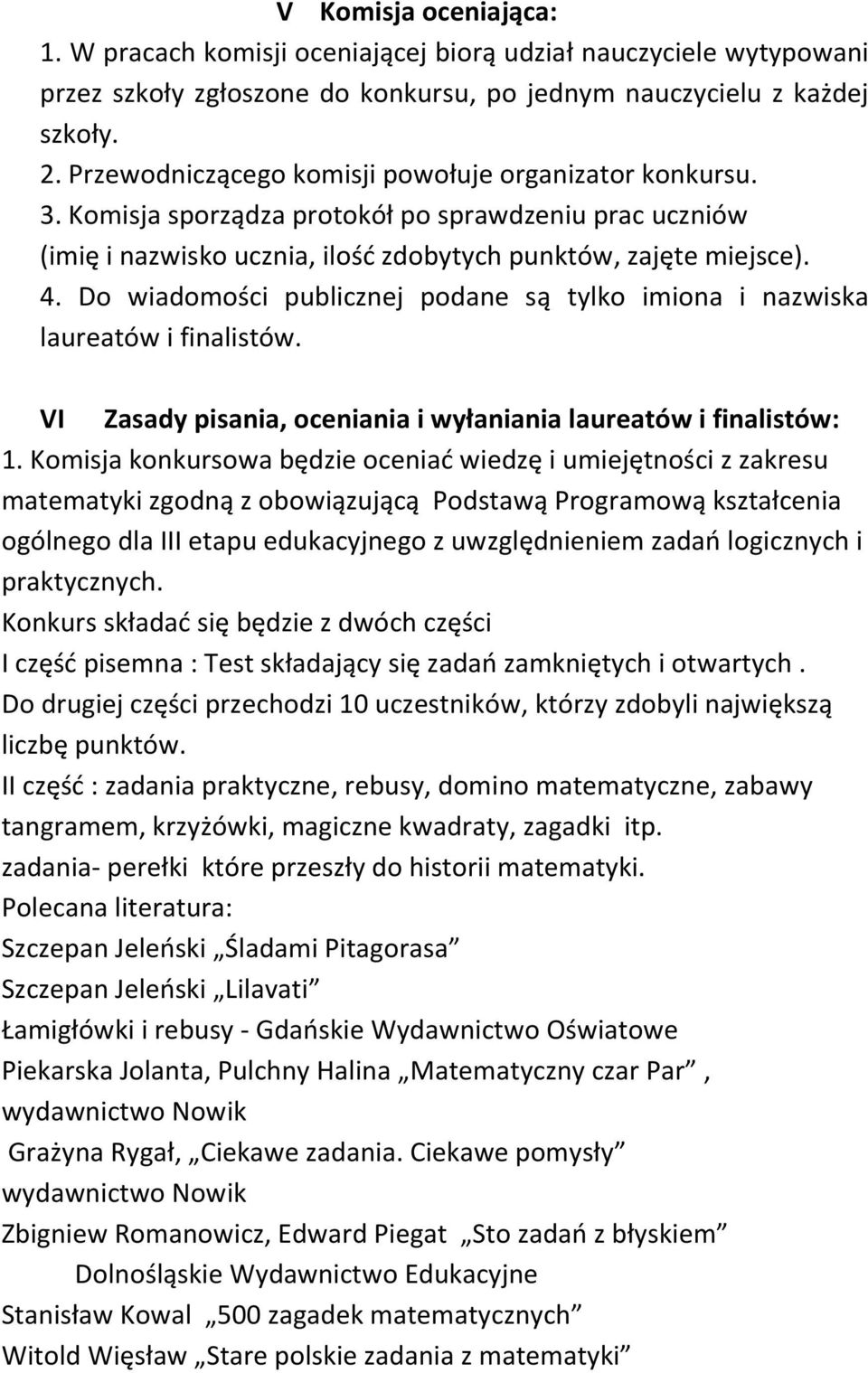 Do wiadomości publicznej podane są tylko imiona i nazwiska laureatów i finalistów. VI Zasady pisania, oceniania i wyłaniania laureatów i finalistów: 1.