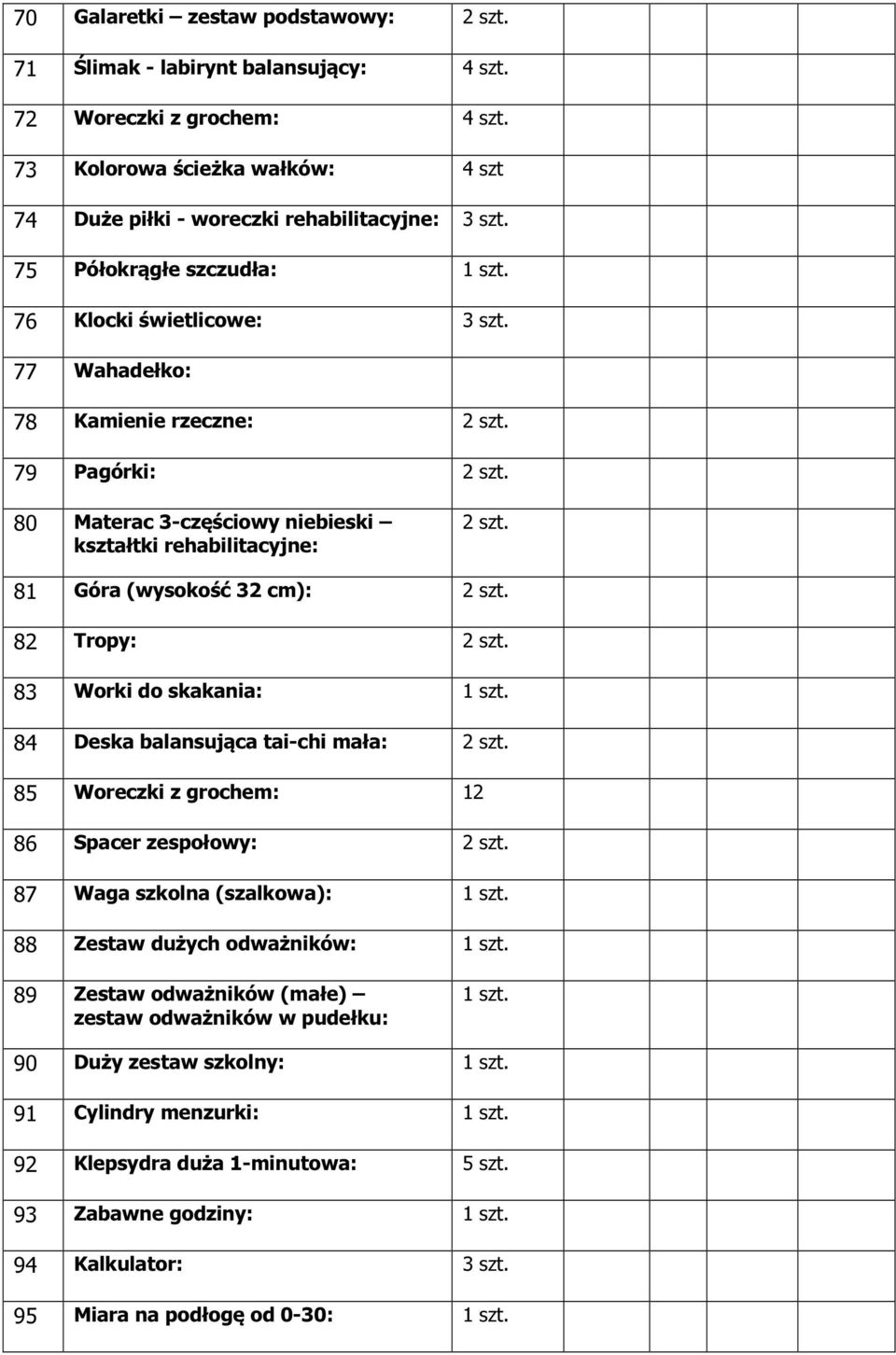 81 Góra (wysokość 32 cm): 2 szt. 82 Tropy: 2 szt. 83 Worki do skakania: 84 Deska balansująca tai-chi mała: 2 szt. 85 Woreczki z grochem: 12 86 Spacer zespołowy: 2 szt.