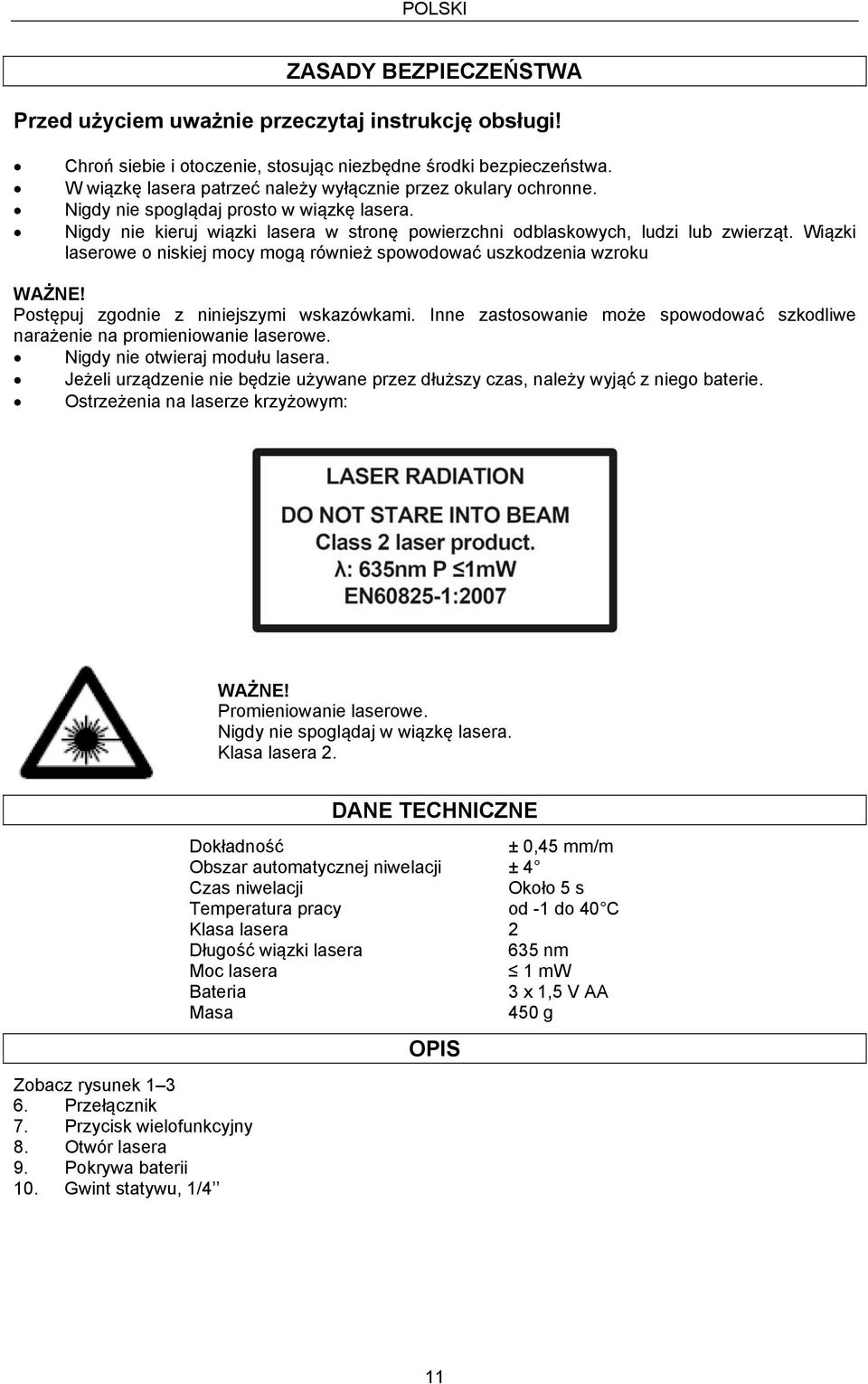 Wiązki laserowe o niskiej mocy mogą również spowodować uszkodzenia wzroku WAŻNE! Postępuj zgodnie z niniejszymi wskazówkami.