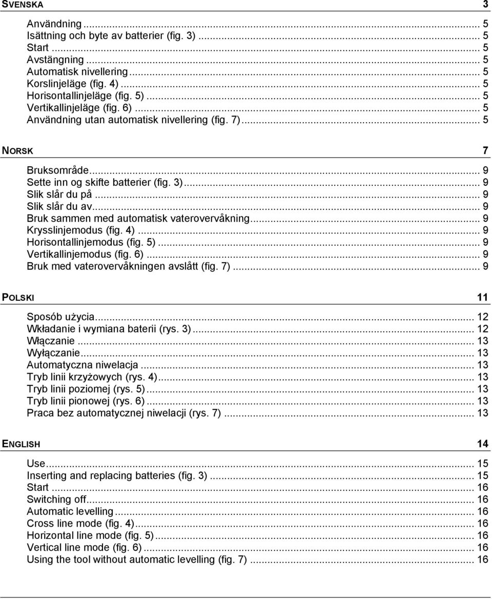 .. 9 Bruk sammen med automatisk vaterovervåkning... 9 Krysslinjemodus (fig. 4)... 9 Horisontallinjemodus (fig. 5)... 9 Vertikallinjemodus (fig. 6)... 9 Bruk med vaterovervåkningen avslått (fig. 7).