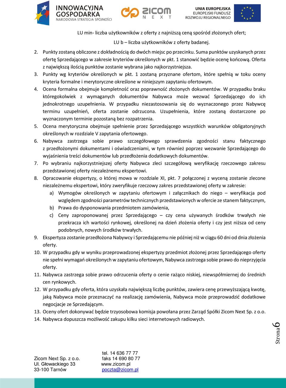 3. Punkty wg kryteriów określonych w pkt. 1 zostaną przyznane ofertom, które spełnią w toku oceny kryteria formalne i merytoryczne określone w niniejszym zapytaniu ofertowym. 4.