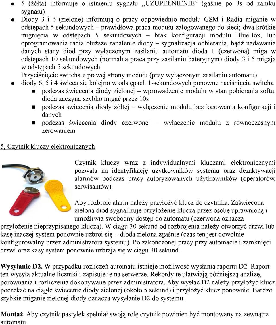 odbierania, bądź nadawania danych stany diod przy wyłączonym zasilaniu automatu dioda 1 (czerwona) miga w odstępach 10 sekundowych (normalna praca przy zasilaniu bateryjnym) diody 3 i 5 migają w