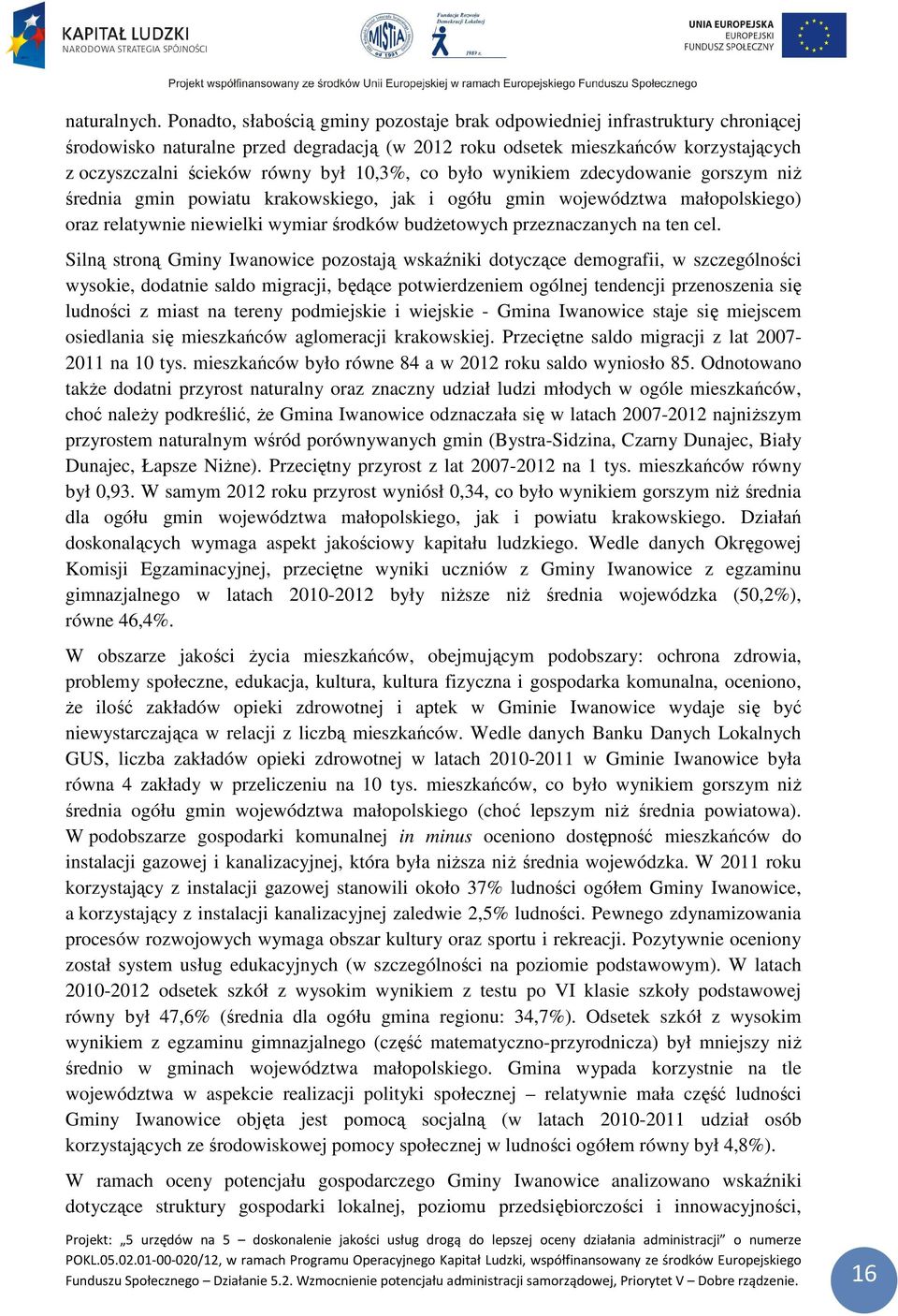 10,3%, co było wynikiem zdecydowanie gorszym niż średnia gmin powiatu krakowskiego, jak i ogółu gmin województwa małopolskiego) oraz relatywnie niewielki wymiar środków budżetowych przeznaczanych na