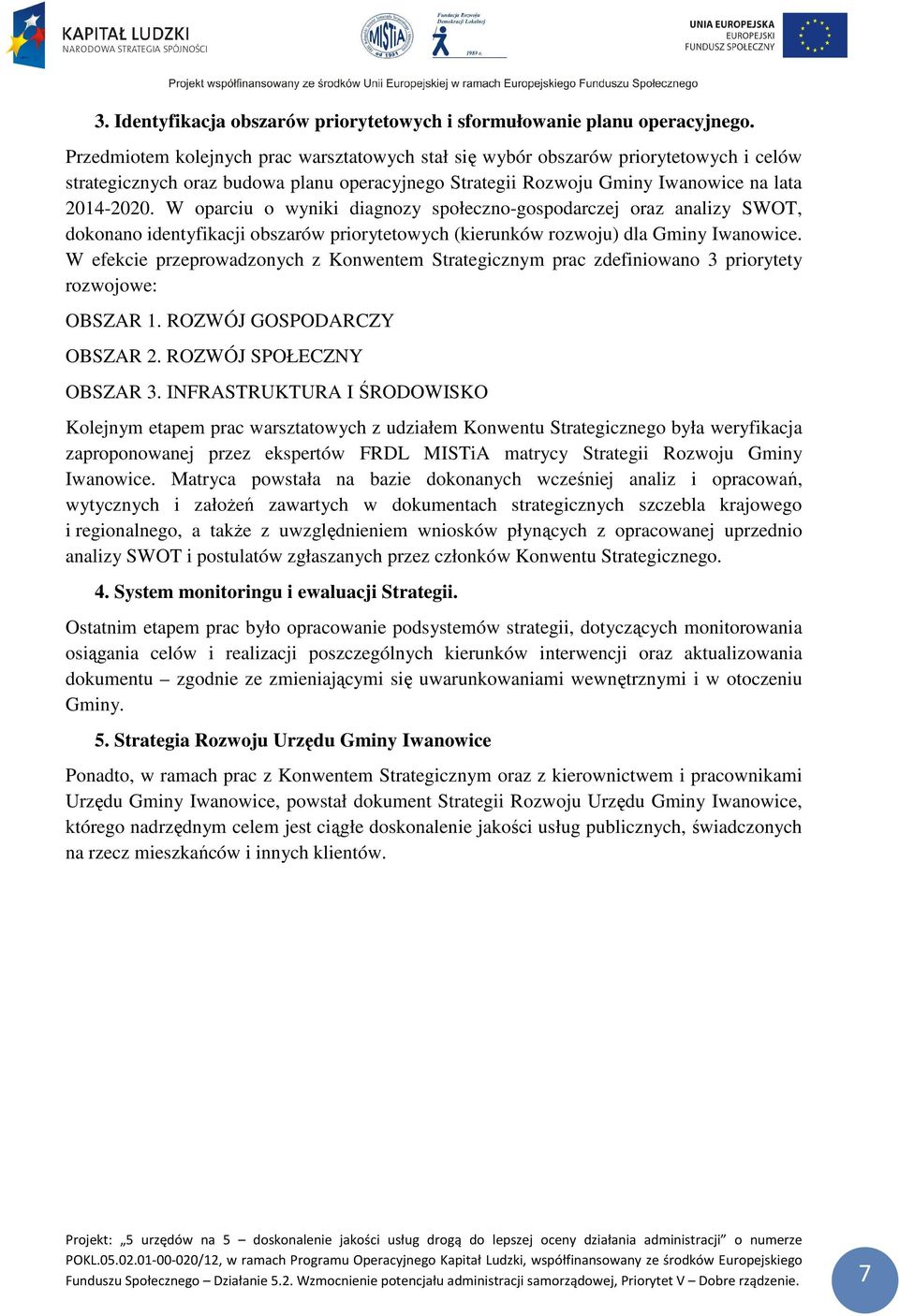 W oparciu o wyniki diagnozy społeczno-gospodarczej oraz analizy SWOT, dokonano identyfikacji obszarów priorytetowych (kierunków rozwoju) dla Gminy Iwanowice.