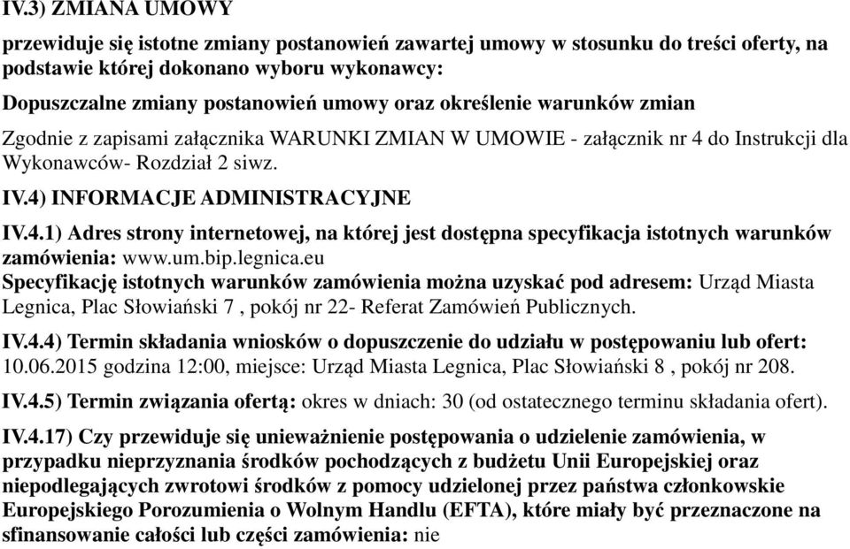 um.bip.legnica.eu Specyfikację istotnych warunków zamówienia można uzyskać pod adresem: Urząd Miasta Legnica, Plac Słowiański 7, pokój nr 22- Referat Zamówień Publicznych. IV.4.