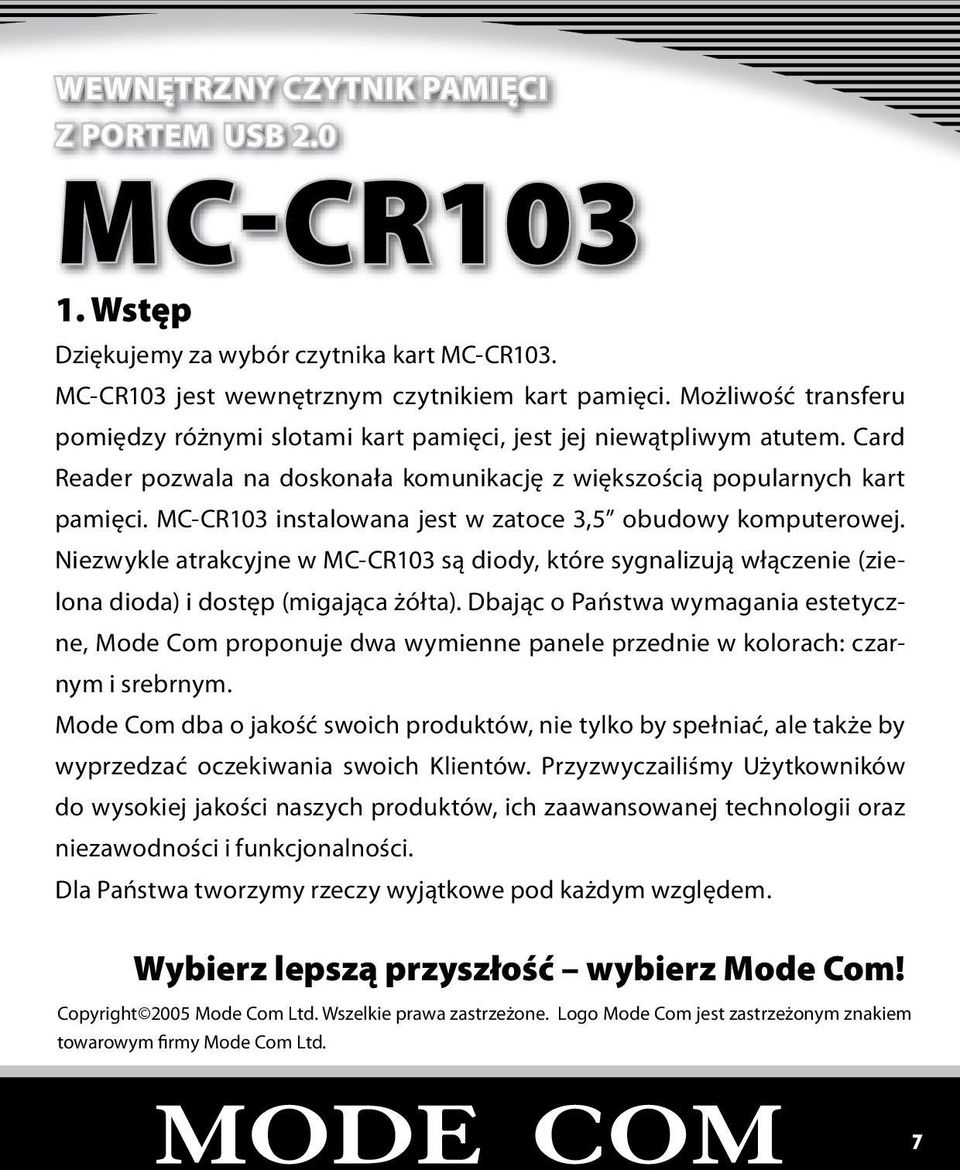 MC-CR103 instalowana jest w zatoce 3,5 obudowy komputerowej. Niezwykle atrakcyjne w MC-CR103 są diody, które sygnalizują włączenie (zielona dioda) i dostęp (migająca żółta).