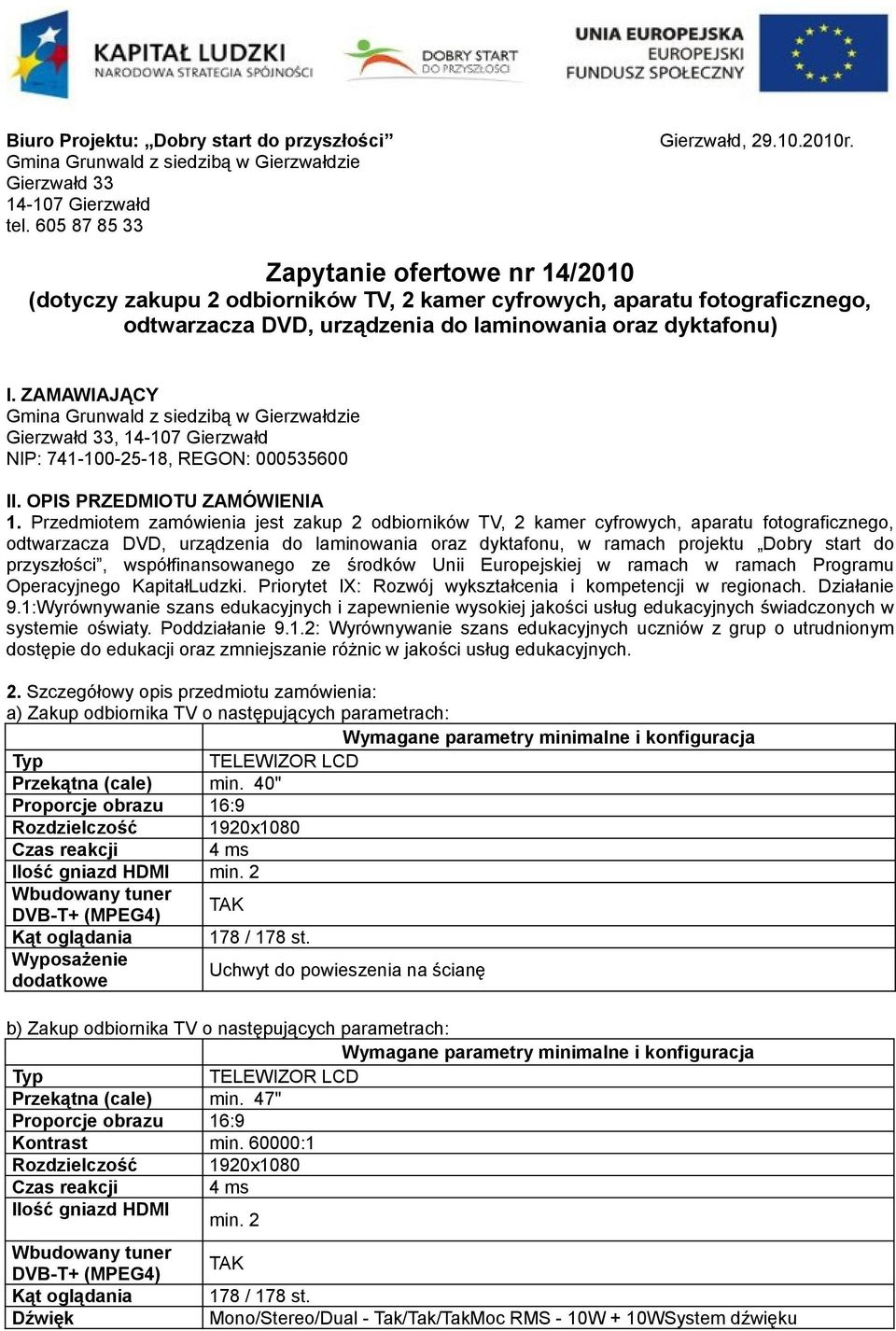 ZAMAWIAJĄCY Gmina Grunwald z siedzibą w Gierzwałdzie Gierzwałd 33, 14-107 Gierzwałd NIP: 741-100-25-18, REGON: 000535600 II. OPIS PRZEDMIOTU ZAMÓWIENIA 1.