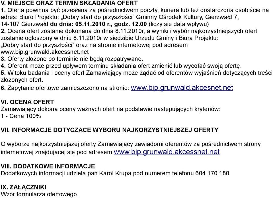 do dnia: 05.11.2010 r., godz. 12.00 (liczy się data wpływu) 2. Ocena ofert zostanie dokonana do dnia 8.11.2010r, a wyniki i wybór najkorzystniejszych ofert zostanie ogłoszony w dniu 8.11.2010r w siedzibie Urzędu Gminy i Biura Projektu: Dobry start do przyszłości oraz na stronie internetowej pod adresem www.