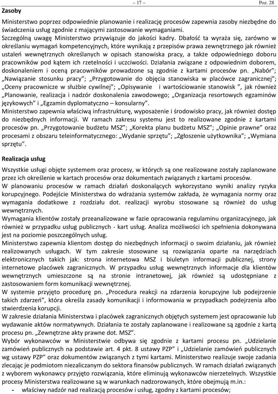 Dbałość ta wyraża się, zarówno w określaniu wymagań kompetencyjnych, które wynikają z przepisów prawa zewnętrznego jak również ustaleń wewnętrznych określanych w opisach stanowiska pracy, a także