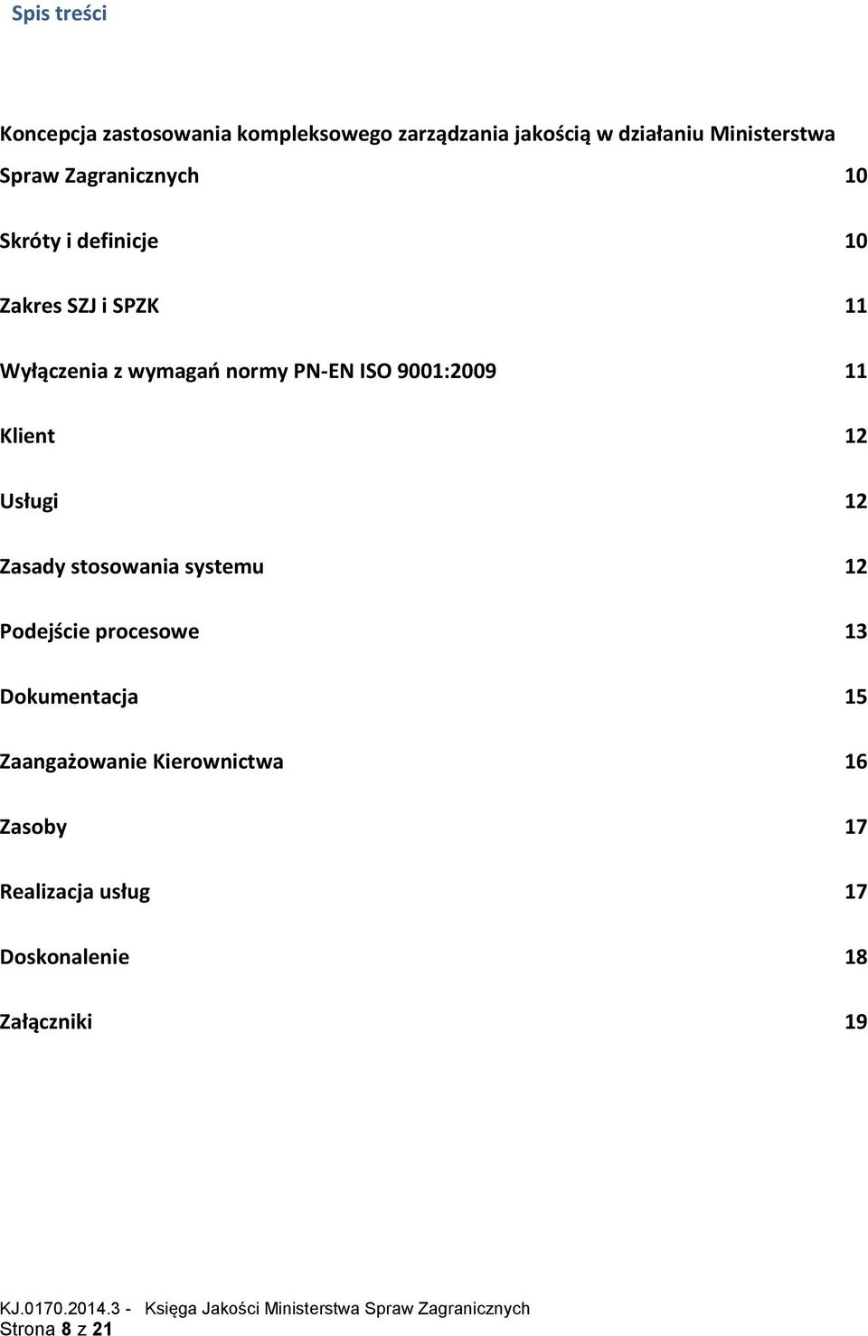 Zasady stosowania systemu 12 Podejście procesowe 13 Dokumentacja 15 Zaangażowanie Kierownictwa 16 Zasoby 17