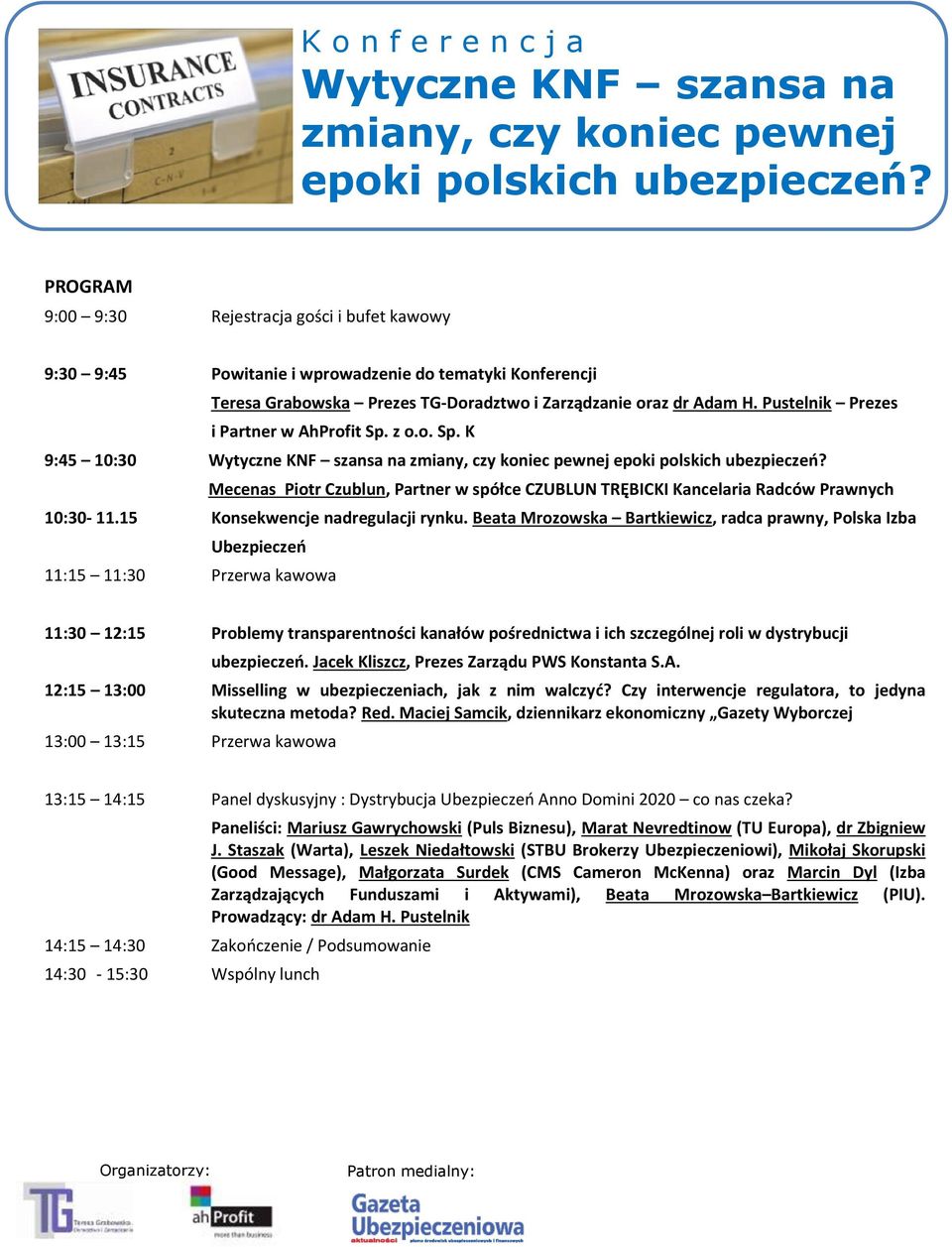 Beata Mrozowska Bartkiewicz, radca prawny, Polska Izba Ubezpieczeń 11:15 11:30 Przerwa kawowa 11:30 12:15 Problemy transparentności kanałów pośrednictwa i ich szczególnej roli w dystrybucji