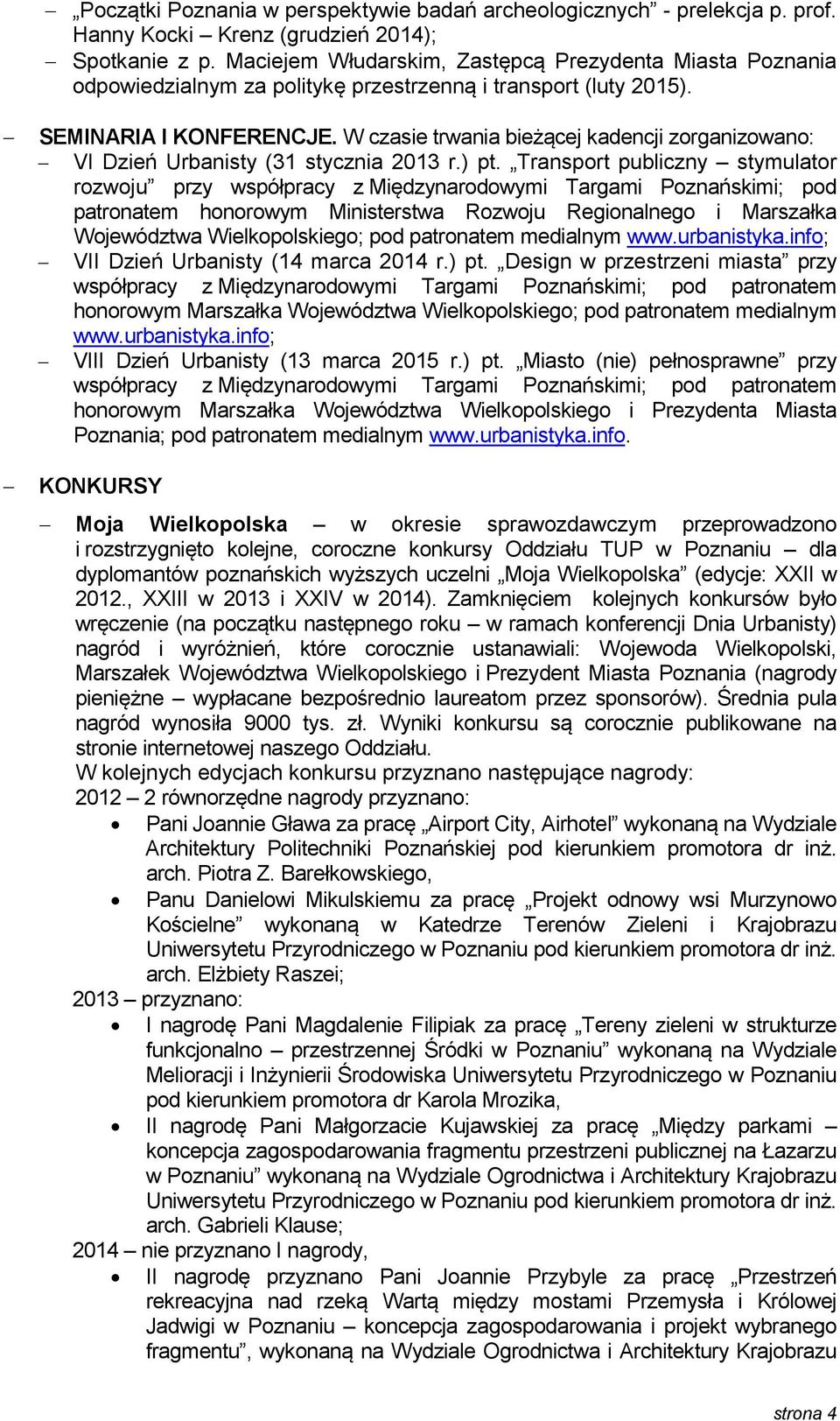 W czasie trwania bieżącej kadencji zorganizowano: VI Dzień Urbanisty (31 stycznia 2013 r.) pt.
