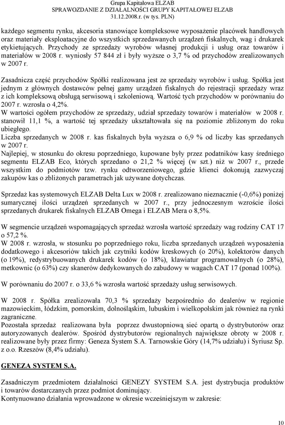 Zasadnicza część przychodów Spółki realizowana jest ze sprzedaży wyrobów i usług.