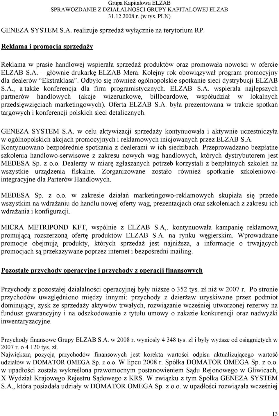 S.A., a także konferencja dla firm programistycznych. ELZAB S.A. wspierała najlepszych partnerów handlowych (akcje wizerunkowe, billboardowe, współudział w lokalnych przedsięwzięciach marketingowych).