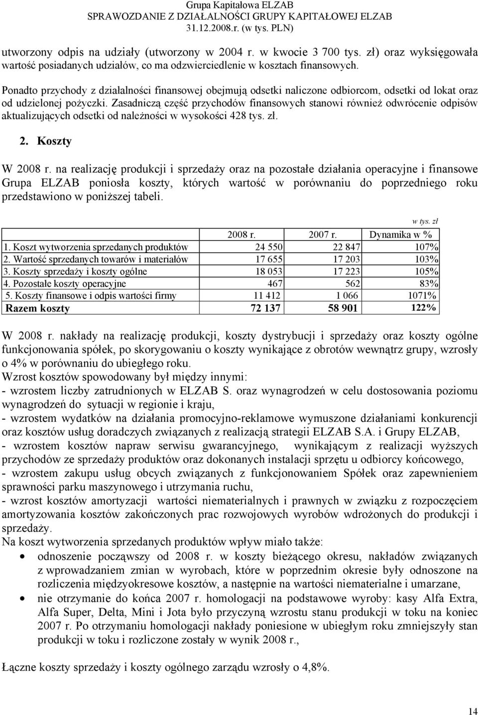 Zasadniczą część przychodów finansowych stanowi również odwrócenie odpisów aktualizujących odsetki od należności w wysokości 428 tys. zł. 2. Koszty W 2008 r.