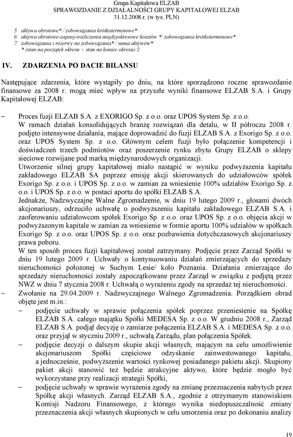 ZDARZENIA PO DACIE BILANSU Następujące zdarzenia, które wystąpiły po dniu, na które sporządzono roczne sprawozdanie finansowe za 2008 r. mogą mieć wpływ na przyszłe wyniki finansowe ELZAB S.A. i Grupy Kapitałowej ELZAB: Proces fuzji ELZAB S.