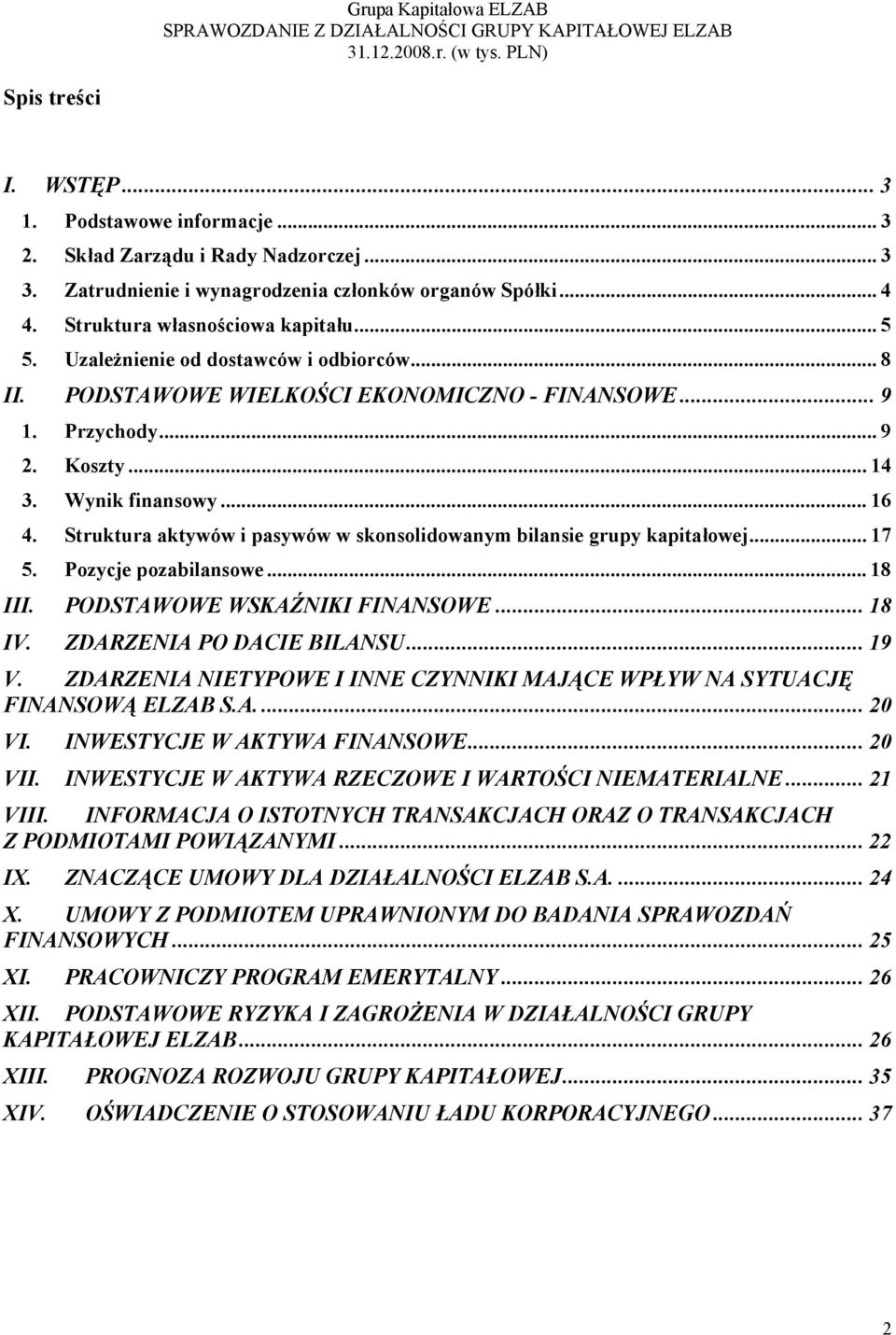 Struktura aktywów i pasywów w skonsolidowanym bilansie grupy kapitałowej... 17 5. Pozycje pozabilansowe... 18 III. PODSTAWOWE WSKAŹNIKI FINANSOWE... 18 IV. ZDARZENIA PO DACIE BILANSU... 19 V.