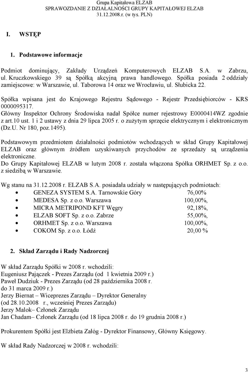 Główny Inspektor Ochrony Środowiska nadał Spółce numer rejestrowy E0000414WZ zgodnie z art.10 ust. 1 i 2 ustawy z dnia 29 lipca 2005 r. o zużytym sprzęcie elektrycznym i elektronicznym (Dz.U.