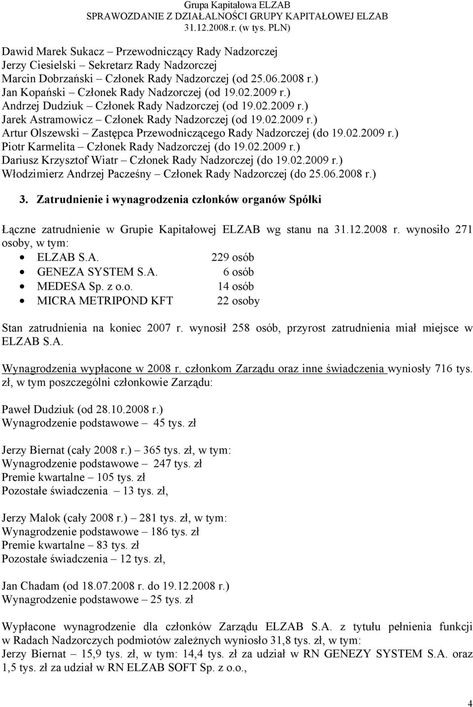 02.2009 r.) Dariusz Krzysztof Wiatr Członek Rady Nadzorczej (do 19.02.2009 r.) Włodzimierz Andrzej Pacześny Członek Rady Nadzorczej (do 25.06.2008 r.) 3.