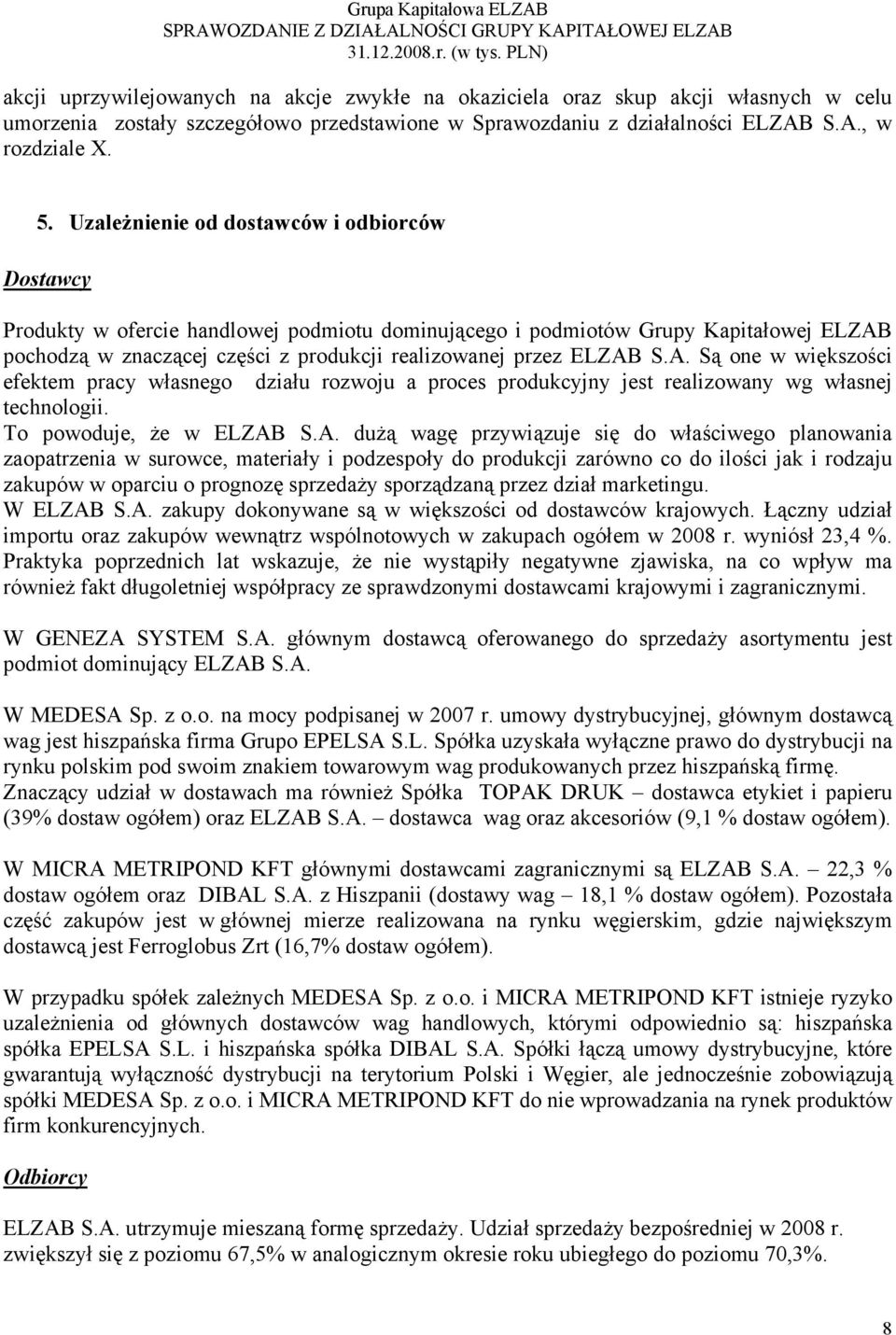 S.A. Są one w większości efektem pracy własnego działu rozwoju a proces produkcyjny jest realizowany wg własnej technologii. To powoduje, że w ELZAB S.A. dużą wagę przywiązuje się do właściwego