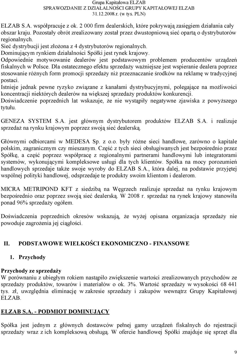 Dominującym rynkiem działalności Spółki jest rynek krajowy. Odpowiednie motywowanie dealerów jest podstawowym problemem producentów urządzeń fiskalnych w Polsce.