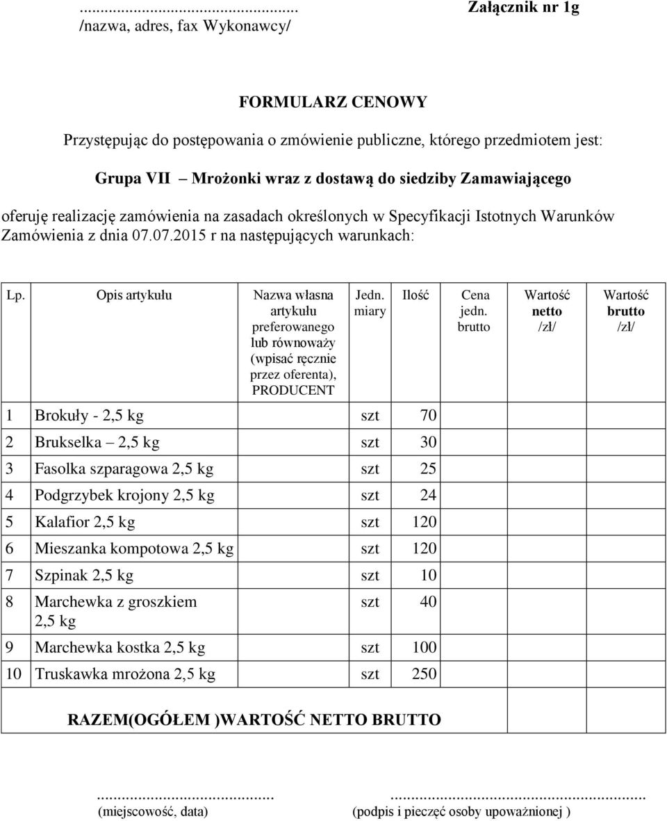 1 Brokuły - 2,5 kg szt 70 2 Brukselka 2,5 kg szt 30 3 Fasolka szparagowa 2,5 kg szt 25 4 Podgrzybek krojony