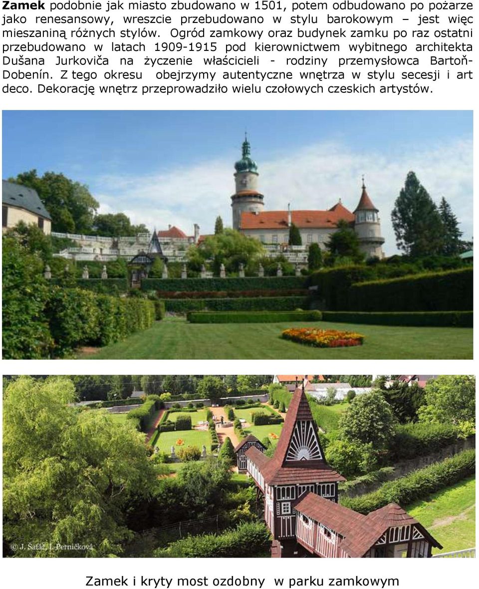 Ogród zamkowy oraz budynek zamku po raz ostatni przebudowano w latach 1909-1915 pod kierownictwem wybitnego architekta Dušana Jurkoviča