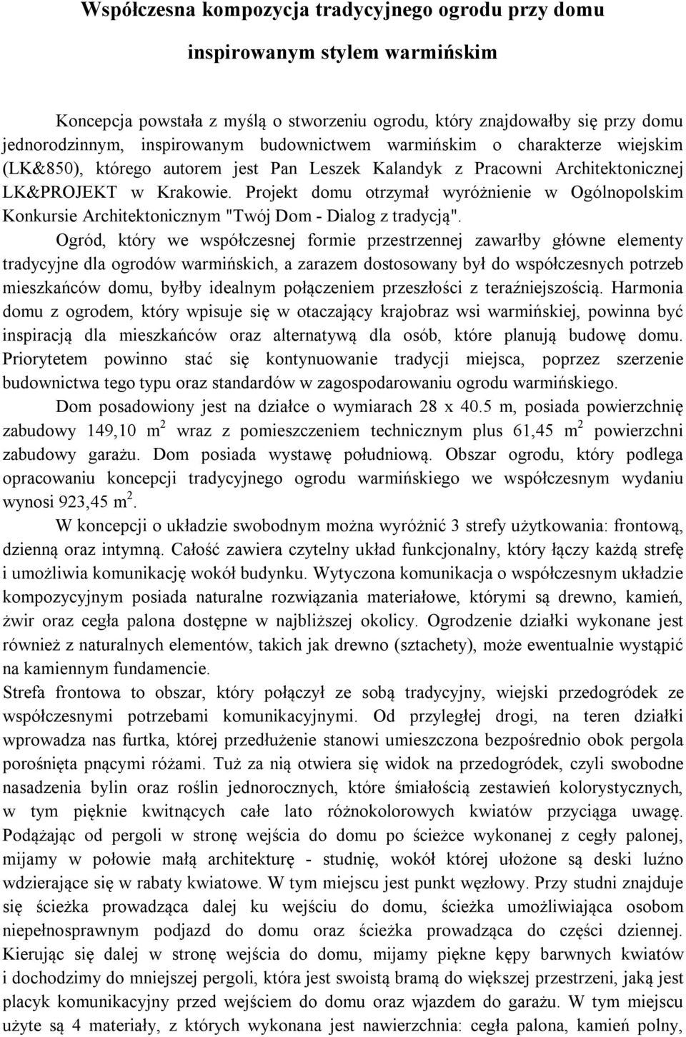 Projekt domu otrzymał wyróżnienie w Ogólnopolskim Konkursie Architektonicznym "Twój Dom - Dialog z tradycją".