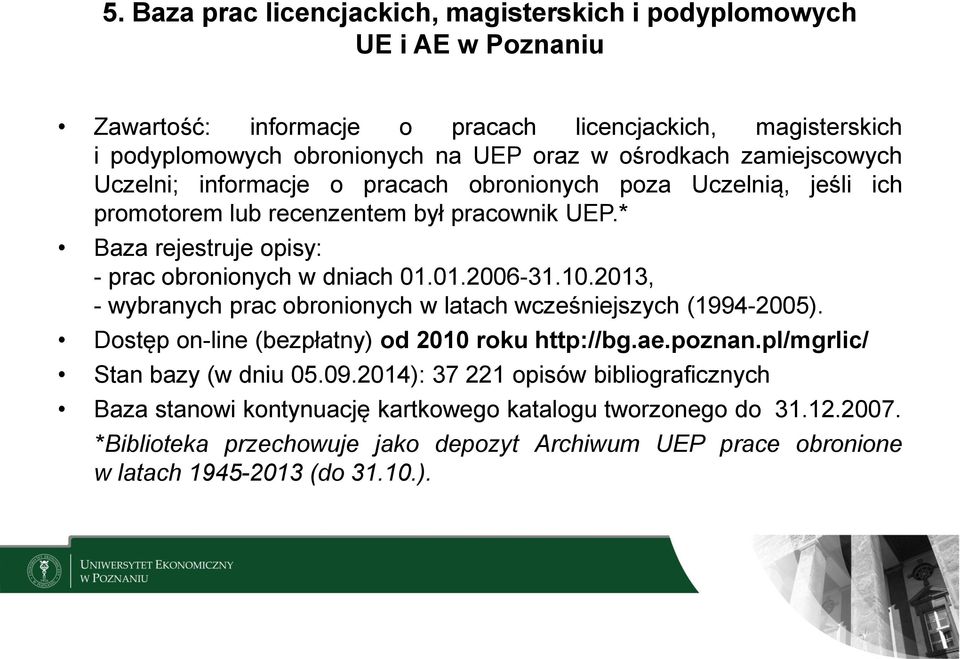 10.2013, - wybranych prac obronionych w latach wcześniejszych (1994-2005). Dostęp on-line (bezpłatny) od 2010 roku http://bg.ae.poznan.pl/mgrlic/ Stan bazy (w dniu 05.09.