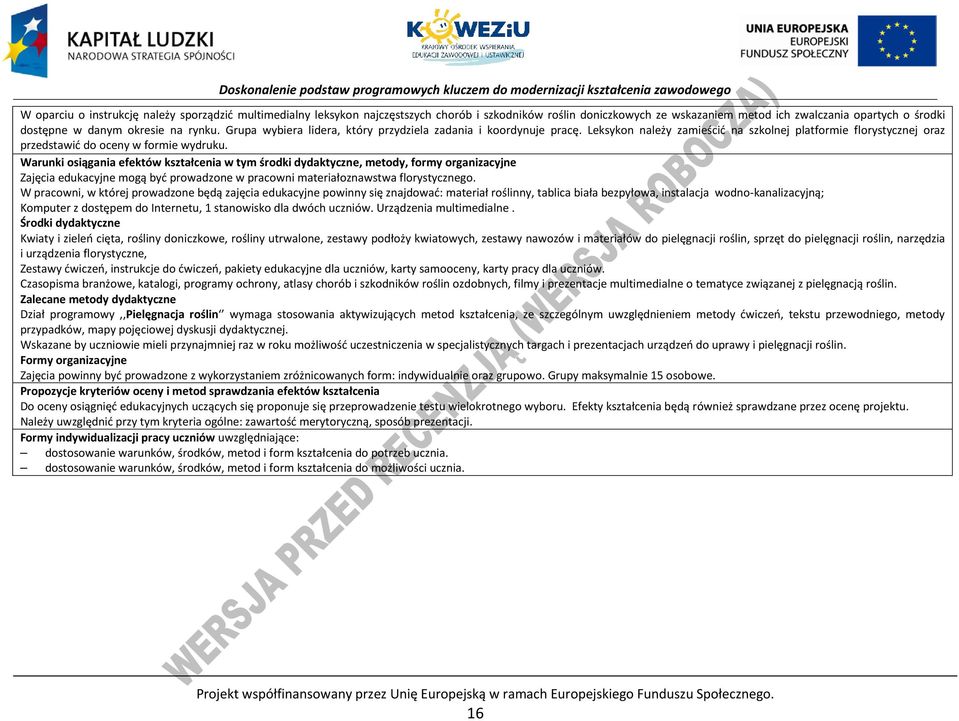 Warunki osiągania efektów kształcenia w tym środki dydaktyczne, metody, formy organizacyjne Zajęcia edukacyjne mogą być prowadzone w pracowni materiałoznawstwa florystycznego.