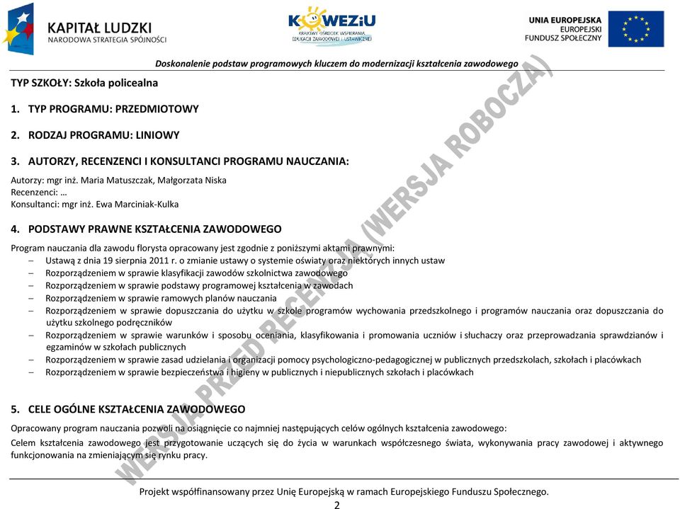 ODSTAWY RAWNE KSZTAŁENIA ZAWODOWEGO rogram nauczania dla zawodu florysta opracowany jest zgodnie z poniższymi aktami prawnymi: Ustawą z dnia 19 sierpnia 2011 r.