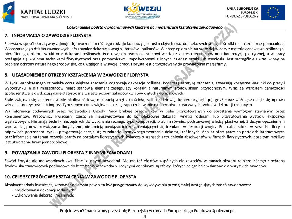 W pracy opiera się na szerokiej wiedzy z materiałoznawstwa roślinnego, nieroślinnego, historii sztuki oraz dekoracji roślinnych.