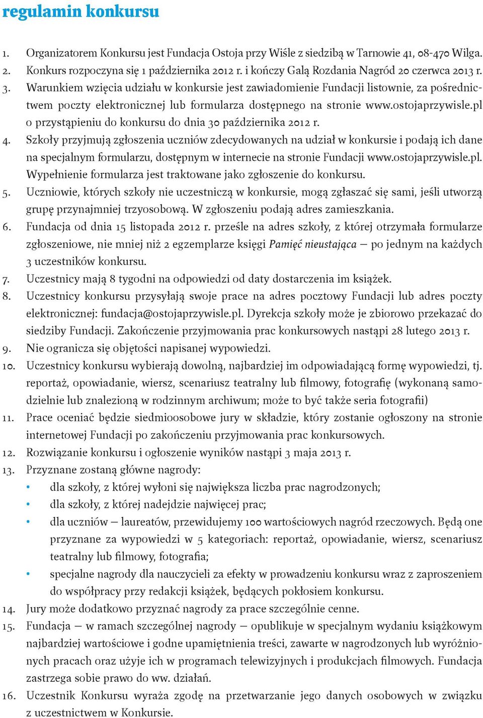 Warunkiem wzięcia udziału w konkursie jest zawiadomienie Fundacji listownie, za pośrednictwem poczty elektronicznej lub formularza dostępnego na stronie www.ostojaprzywisle.