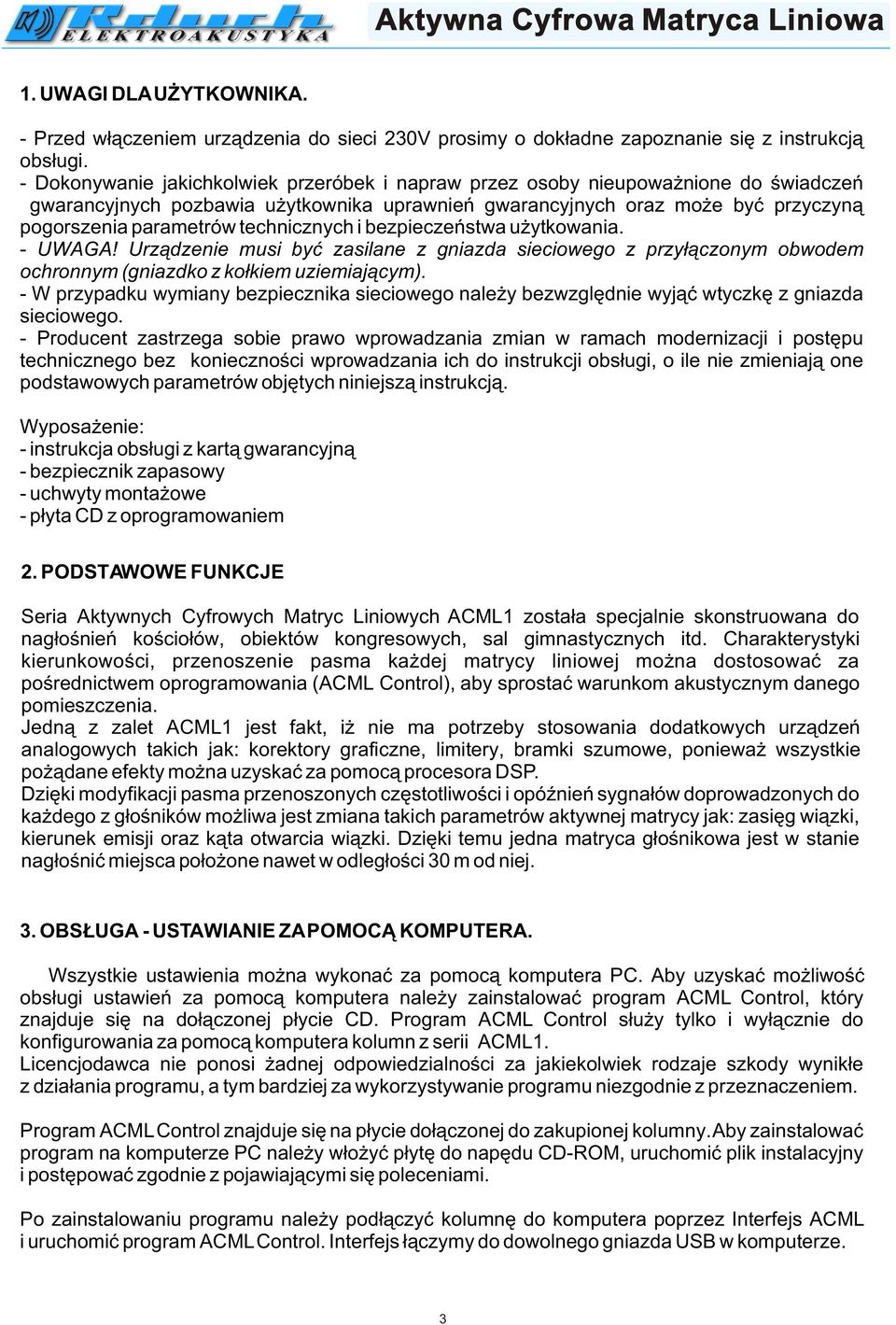 technicznych i bezpieczeñstwa u ytkowania. - UWAGA! Urz¹dzenie musi byæ zasilane z gniazda sieciowego z przy³¹czonym obwodem ochronnym (gniazdko z ko³kiem uziemiaj¹cym).