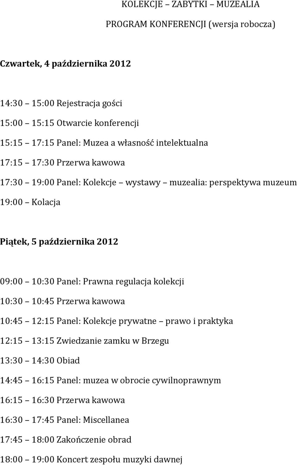 10:30 Panel: Prawna regulacja kolekcji 10:30 10:45 Przerwa kawowa 10:45 12:15 Panel: Kolekcje prywatne prawo i praktyka 12:15 13:15 Zwiedzanie zamku w Brzegu 13:30 14:30 Obiad