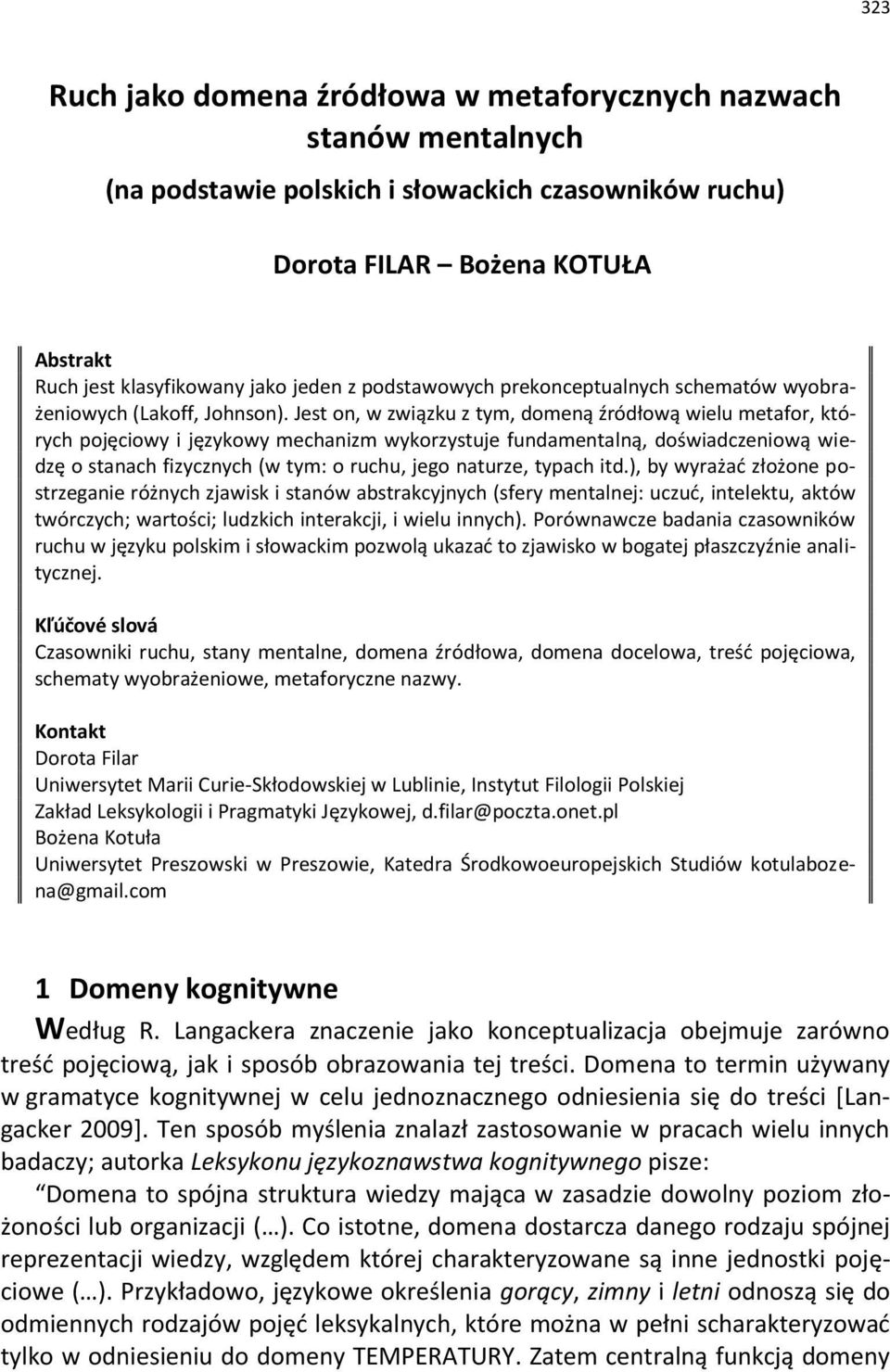 Jest on, w związku z tym, domeną źródłową wielu metafor, których pojęciowy i językowy mechanizm wykorzystuje fundamentalną, doświadczeniową wiedzę o stanach fizycznych (w tym: o ruchu, jego naturze,