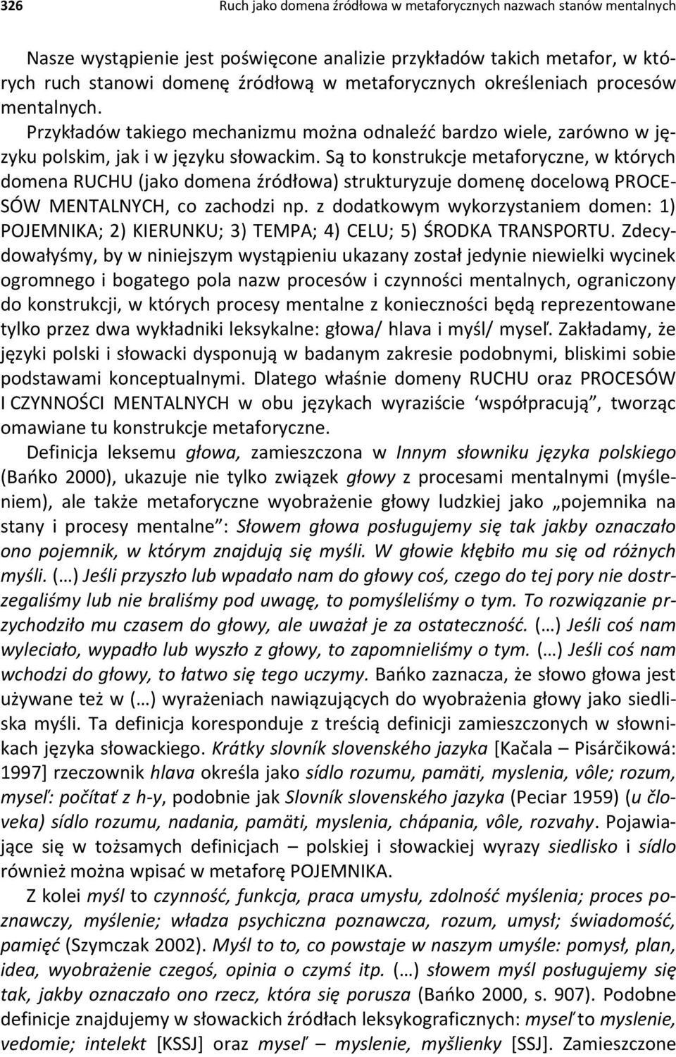 Są to konstrukcje metaforyczne, w których domena RUCHU (jako domena źródłowa) strukturyzuje domenę docelową PROCE- SÓW MENTALNYCH, co zachodzi np.