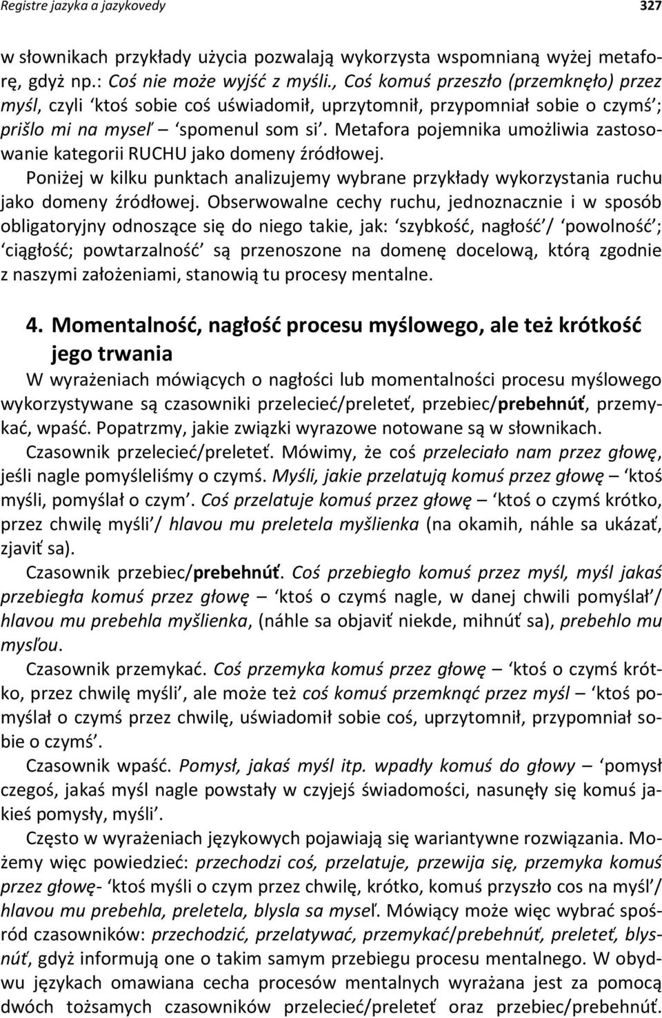 Metafora pojemnika umożliwia zastosowanie kategorii RUCHU jako domeny źródłowej. Poniżej w kilku punktach analizujemy wybrane przykłady wykorzystania ruchu jako domeny źródłowej.