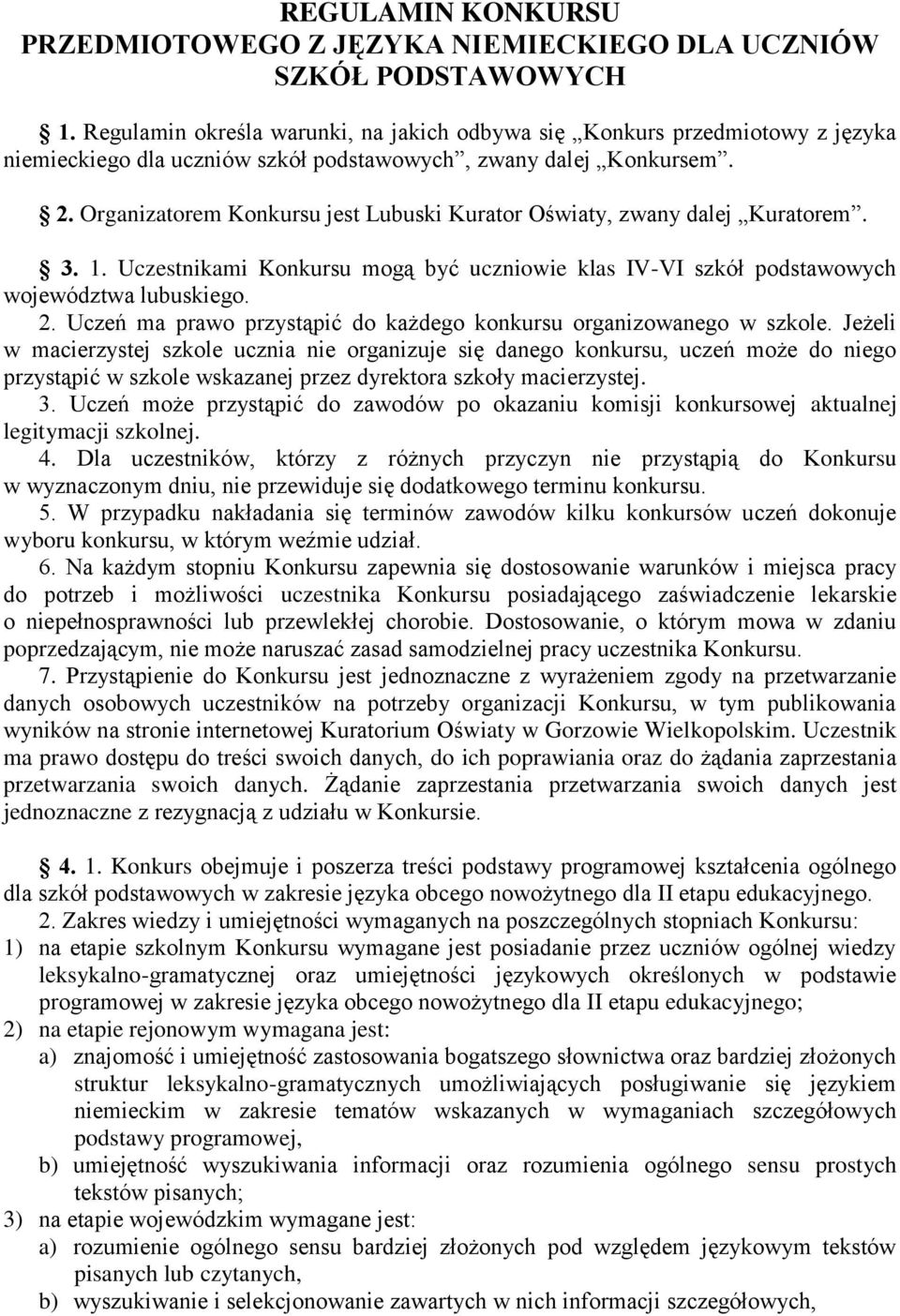 Organizatorem Konkursu jest Lubuski Kurator Oświaty, zwany dalej Kuratorem. 3. 1. Uczestnikami Konkursu mogą być uczniowie klas IV-VI szkół podstawowych województwa lubuskiego. 2.