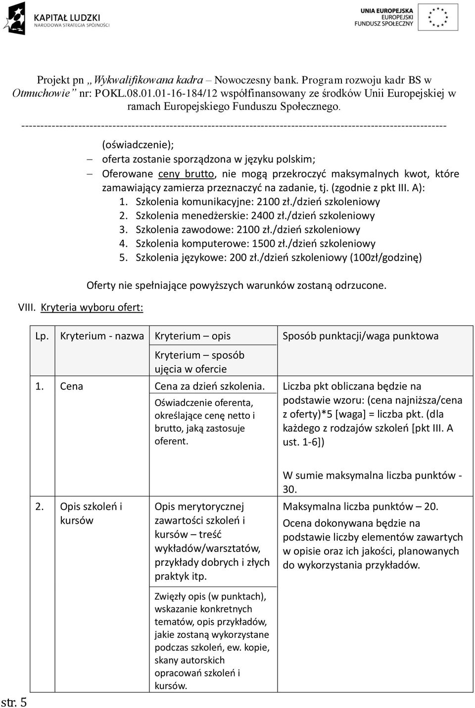 Szkolenia komputerowe: 1500 zł./dzień szkoleniowy 5. Szkolenia językowe: 200 zł./dzień szkoleniowy (100zł/godzinę) Oferty nie spełniające powyższych warunków zostaną odrzucone. Lp.