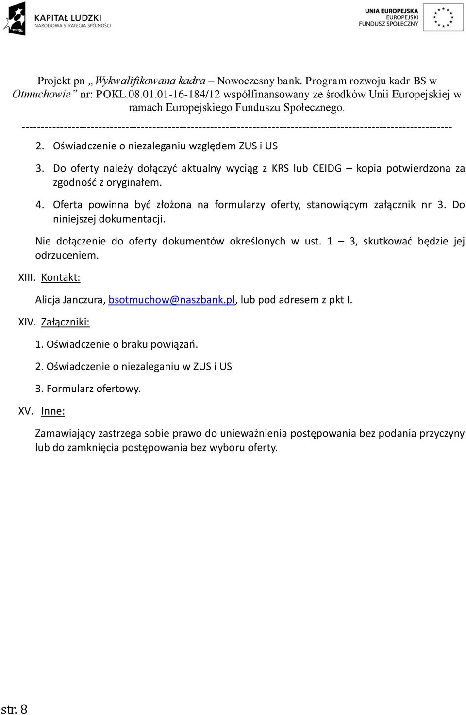 1 3, skutkować będzie jej odrzuceniem. XIII. Kontakt: Alicja Janczura, bsotmuchow@naszbank.pl, lub pod adresem z pkt I. XIV. Załączniki: 1. Oświadczenie o braku powiązań. 2.