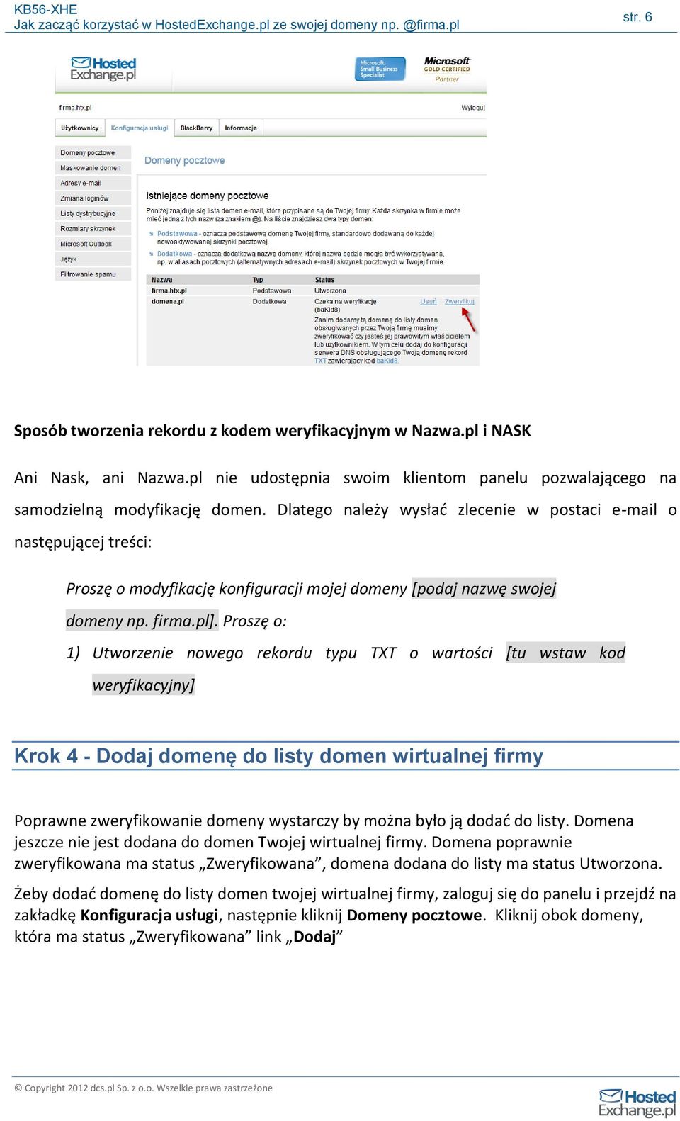 Proszę o: 1) Utworzenie nowego rekordu typu TXT o wartości [tu wstaw kod weryfikacyjny] Krok 4 - Dodaj domenę do listy domen wirtualnej firmy Poprawne zweryfikowanie domeny wystarczy by można było ją