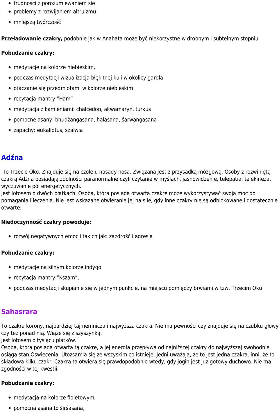akwamaryn, turkus pomocne asany: bhudżangasana, halasana, śarwangasana zapachy: eukaliptus, szałwia Adźna To Trzecie Oko. Znajduje się na czole u nasady nosa. Związana jest z przysadką mózgową.