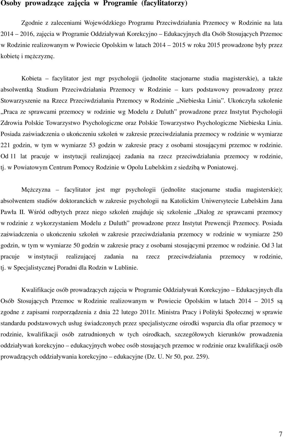 Kobieta facylitator jest mgr psychologii (jednolite stacjonarne studia magisterskie), a także absolwentką Studium Przeciwdziałania Przemocy w Rodzinie kurs podstawowy prowadzony przez Stowarzyszenie