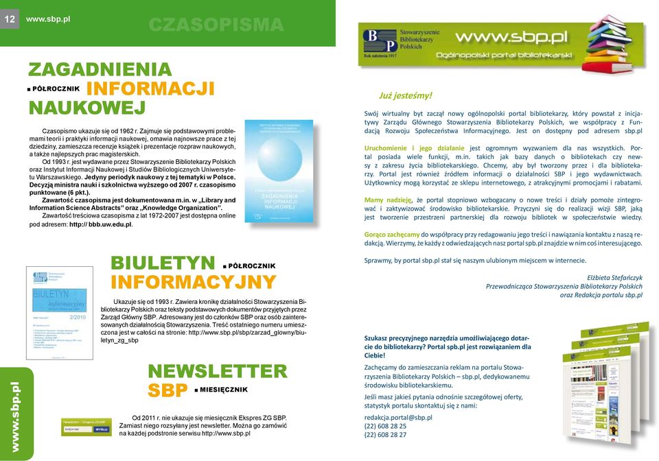 prac magisterskich. Od 1993 r. jest wydawane przez Stowarzyszenie Bibliotekarzy Polskich oraz Instytut Informacji Naukowej i Studiów Bibliologicznych Uniwersytetu Warszawskiego.