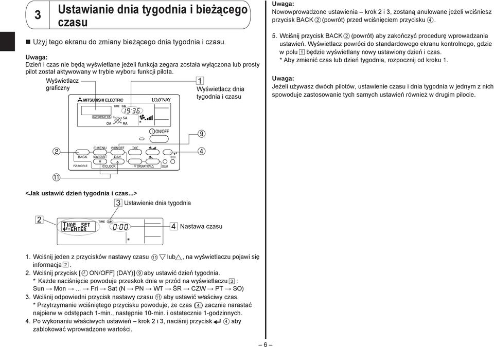 Wyświetlacz graficzny Wyświetlacz dnia tygodnia i czasu Nowowprowadzone ustawienia krok 2 i 3, zostaną anulowane jeżeli wciśniesz przycisk BACK 2 (powrót) przed wciśnięciem przycisku 4. 5.